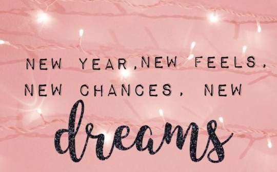 New Year, new feels, new changes, new dreams